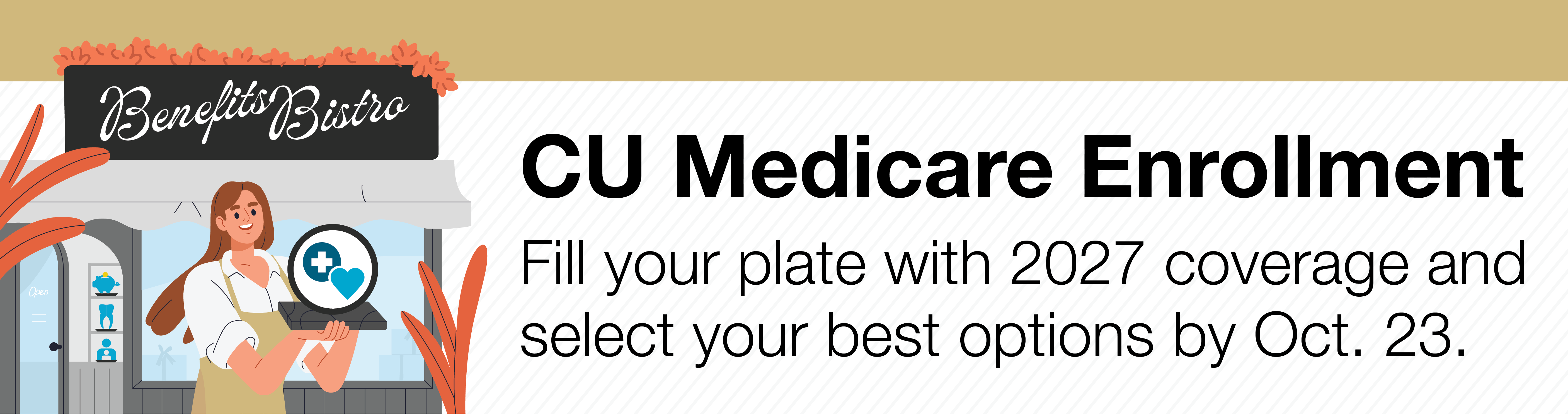 CU MEDICARE ENROLLMENT. Fill your plate with 2027 coverage and select your best options by Oct. 23.