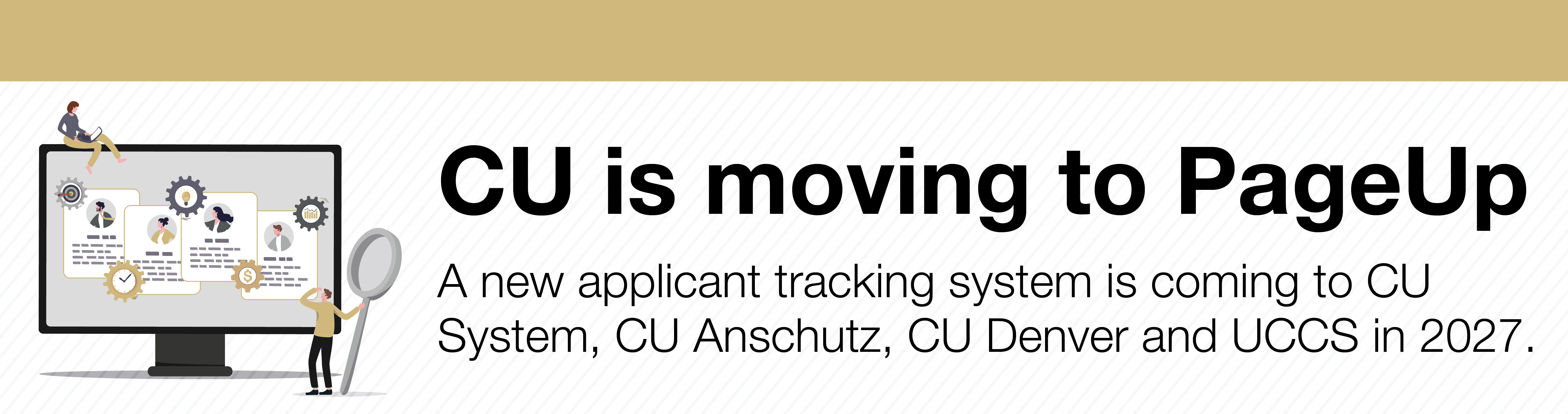CU is moving to PageUp. A new applicant tracking system is coming to CU System, CU Anschutz, CU Denver and UCCS in 2027.