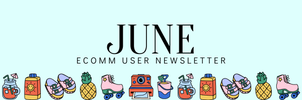 June eComm User Newsletter.