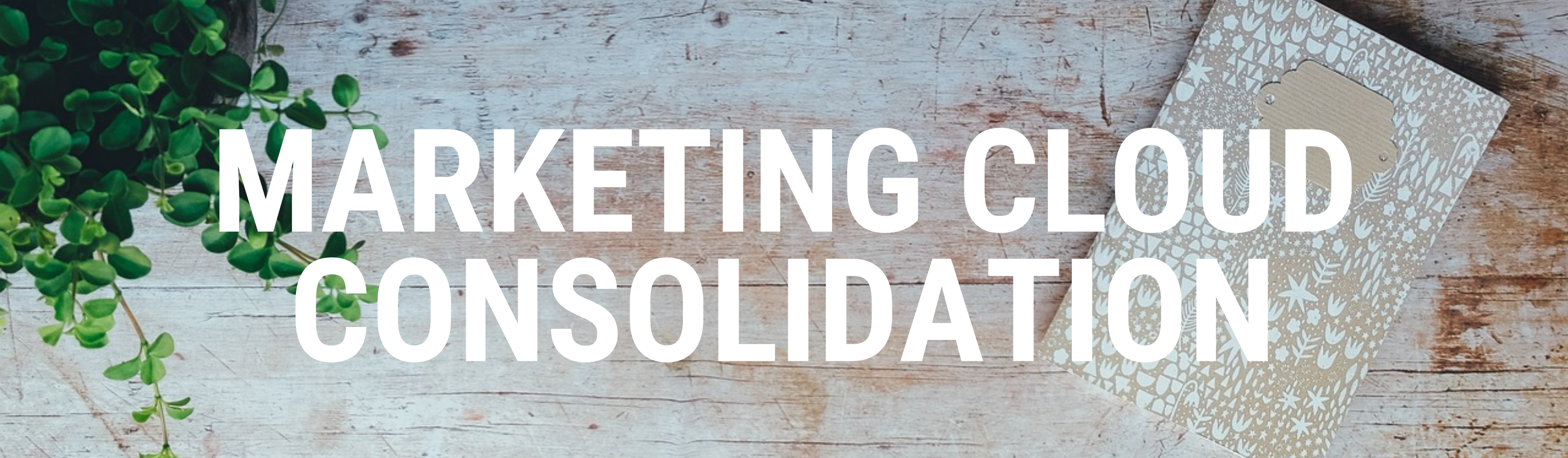 Marketing Cloud Consolidation Marketing Cloud Consolidation