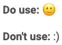 Do use: smiley face emoji. Don't use: smiley face emoticon.