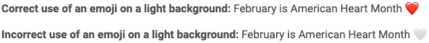 Correct use of an emoji on a light background: February is American Heart Month red heart emoji. Incorrect use of an emoji on a light background: February is American Heart Month white heart emoji.