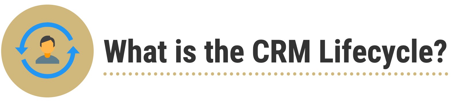 What is the CRM Lifecycle? What is the CRM Lifecycle?