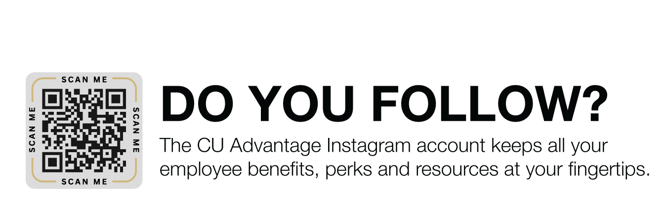 DO YOU FOLLOW? The CU Advantage Instagram account keeps all your employee benefits, perks and resources at your fingertips.