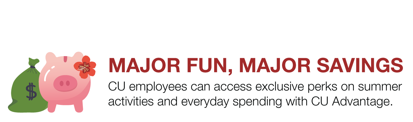 MAJOR FUN, MAJOR SAVINGS. CU employees can access exclusive perks on summer  activities and everyday spending with CU Advantage.