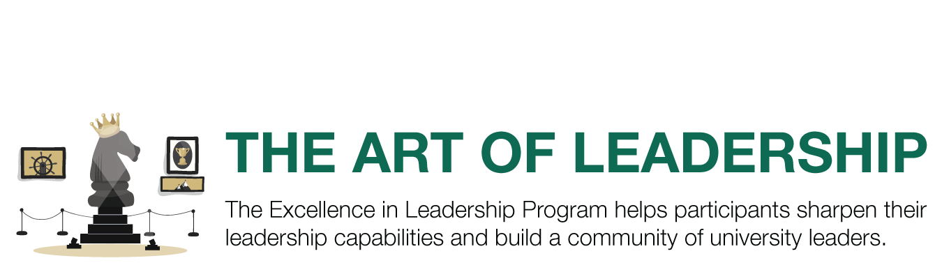 THE ART OF LEADERSHIP. The Excellence in Leadership Program helps participants sharpen their leadership capabilities and build a community of university leaders.