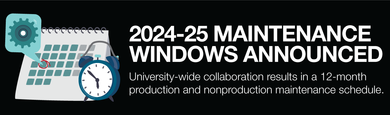 2024-25 MAINTENANCE WINDOWS ANNOUNCED - University-wide collaboration results in a 12-month production and nonproduction maintenance schedule.