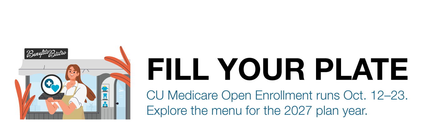 FILL YOUR PLATE. CU Medicare Open Enrollment runs Oct. 12–23. Explore the menu for the 2027 plan year.