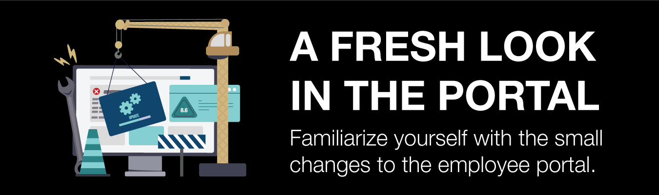 A FRESH LOOK IN THE PORTAL ; Familiarize yourself with the small changes to the employee portal.