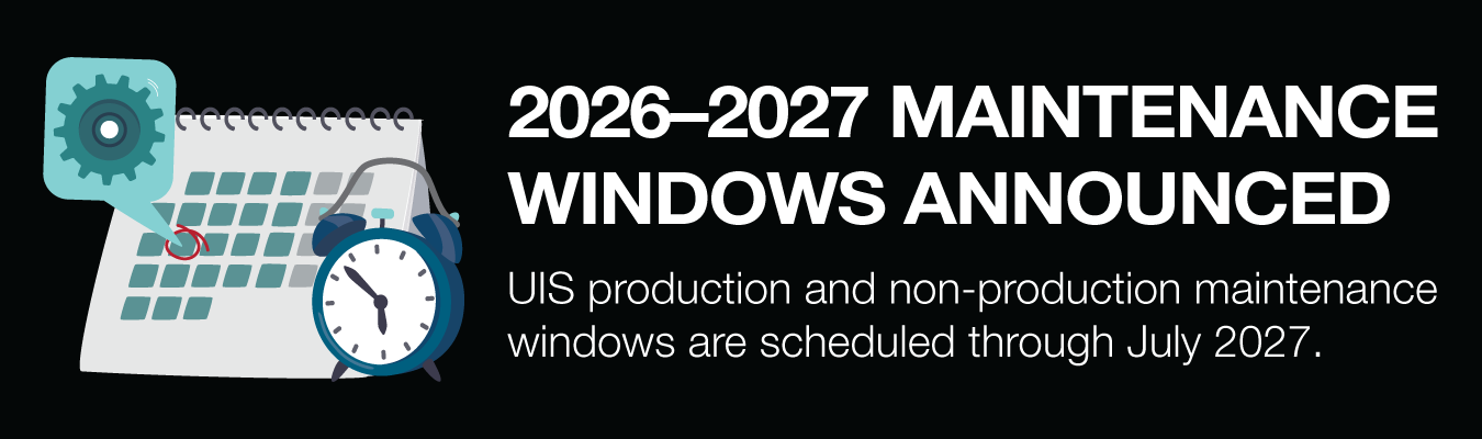 2026–2027 maintenance windows announced. UIS production and non-production maintenance windows are scheduled through July 2027.