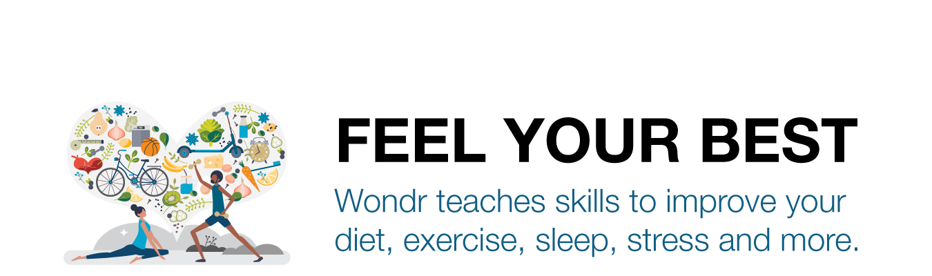 FEEL YOUR BEST. Wondr teaches skills to improve your diet, exercise, sleep, stress and more.