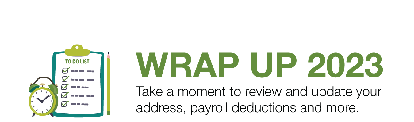 WRAP UP 2023 ;  Take a moment to review and update your  address, payroll deductions and more.