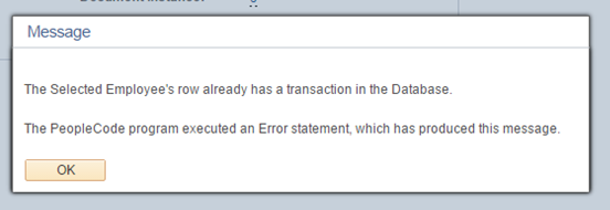Error message example: The Selected Employee's row already has a transaction in the Database. The PeopleCode program executed an Error statement, which has produced this message.
